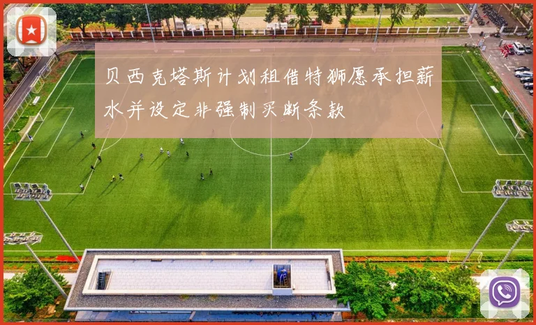 贝西克塔斯计划租借特狮愿承担薪水并设定非强制买断条款