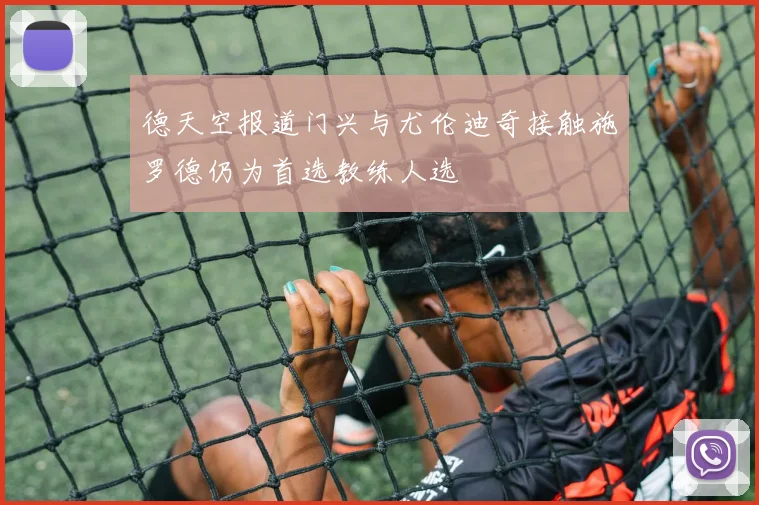 德天空报道门兴与尤伦迪奇接触施罗德仍为首选教练人选