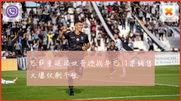 巴萨重返诺坎普迎战毕巴门票销售火爆仅剩千张