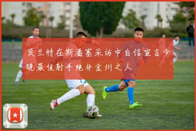 莫兰特在斯潘塞采访中自信宣言今晚最佳射手绝非金州之人