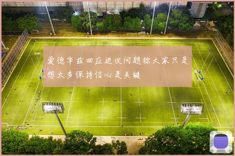 爱德华兹回应进攻问题称大家只是想太多保持信心是关键